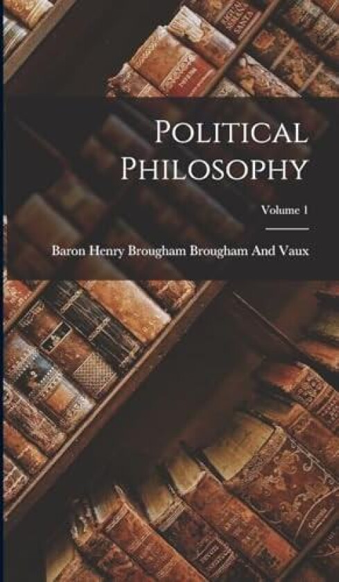 Political Philosophy; Volume 1 av Baron Henry Brougham Brougham and Vaux (Hardcover)