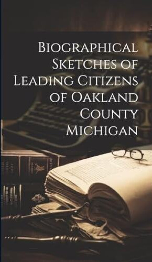 Biographical Sketches of Leading Citizens of Oakland County Michigan av Anonymous (Hardcover)