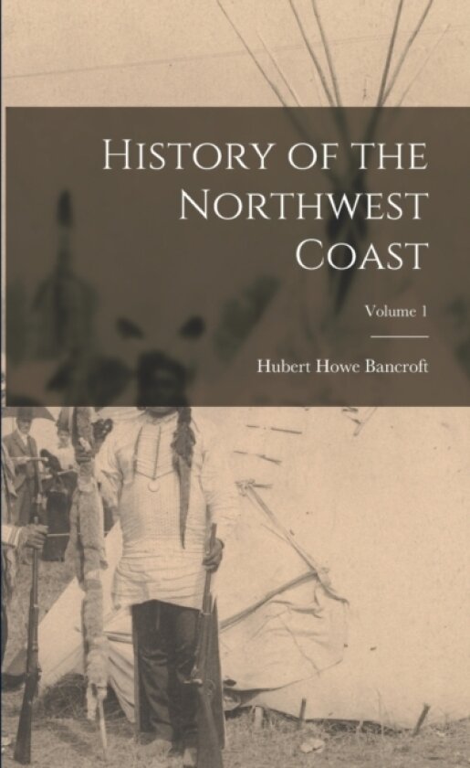 History of the Northwest Coast; Volume 1 av Hubert Howe Bancroft (Paperback)