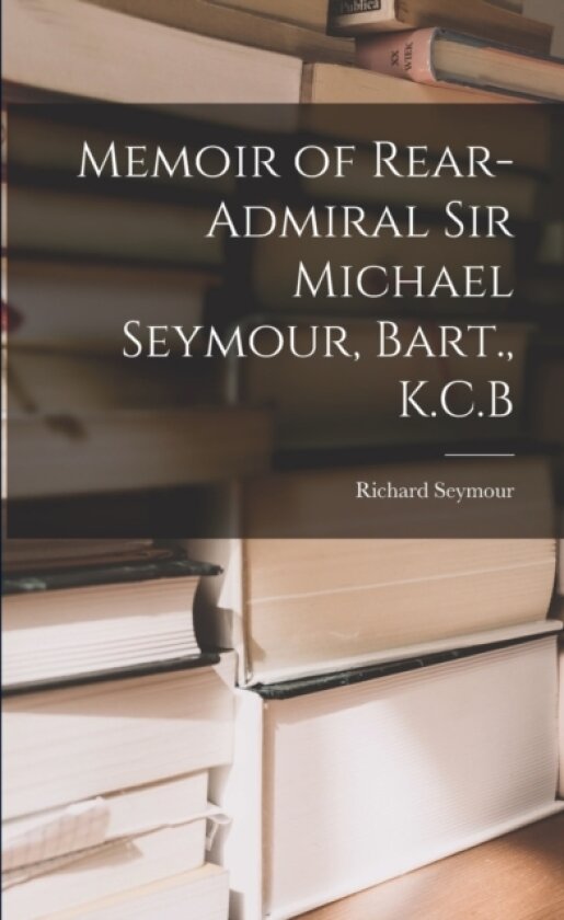 Memoir of Rear-Admiral Sir Michael Seymour, Bart., K.C.B av Richard Seymour (Paperback)