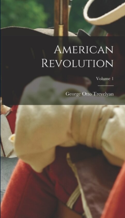 American Revolution; Volume 1 av George Otto Trevelyan (Hardcover)