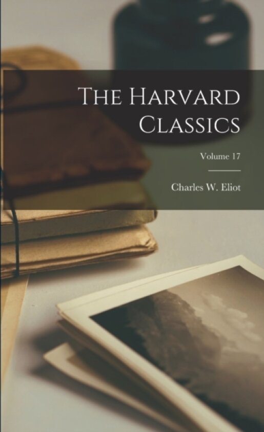 The Harvard Classics; Volume 17 av Charles W 1834-1926 Eliot (Paperback)