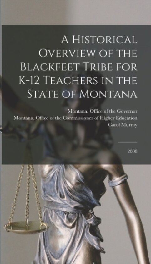 A Historical Overview of the Blackfeet Tribe for K-12 Teachers in the State of Montana av Carol Murray (Hardcover)