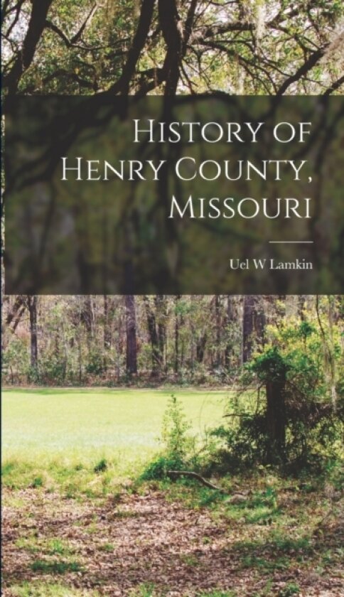 History of Henry County, Missouri av Uel W Lamkin (Hardcover)