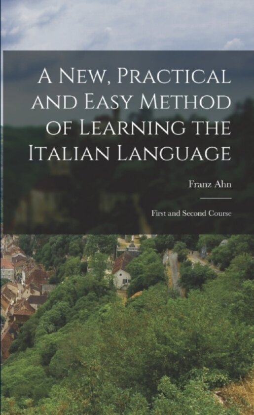 A New, Practical and Easy Method of Learning the Italian Language av Franz Ahn (Paperback)