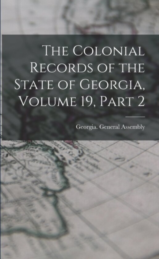 The Colonial Records of the State of Georgia, Volume 19, part 2 av Georgia General Assembly (Paperback)