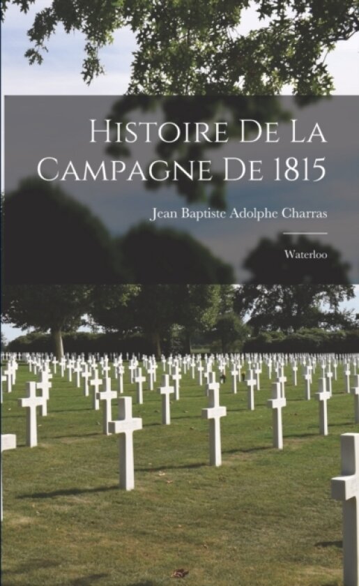 Histoire De La Campagne De 1815 av Jean Baptiste Adolphe Charras (Paperback)