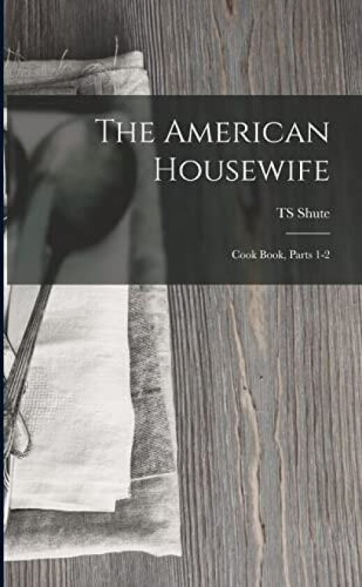 The American Housewife: Cook Book, Parts 1-2 av Ts Shute (Paperback)