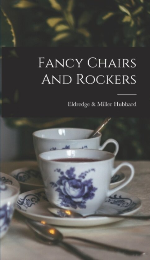 Fancy Chairs And Rockers av Eldredge & Miller (Rochester Hubbard (Hardcover)
