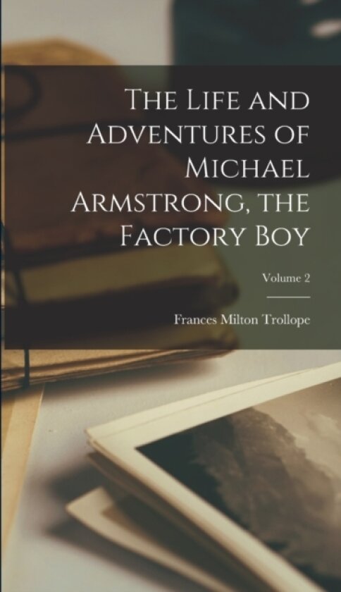 The Life and Adventures of Michael Armstrong, the Factory Boy; Volume 2 av Frances Milton Trollope (Hardcover)