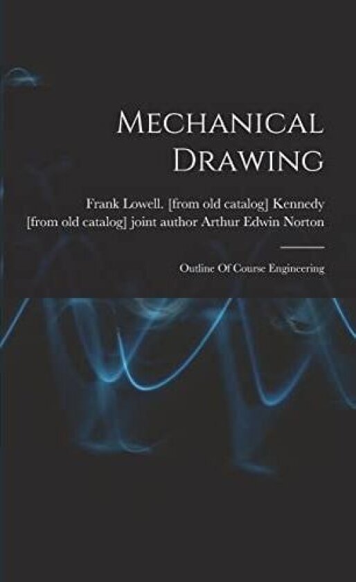 Mechanical Drawing; Outline Of Course Engineering av Frank Lowell [From Old Cata Kennedy, Arthur Edwin [From Old Catal Norton (Paperback)