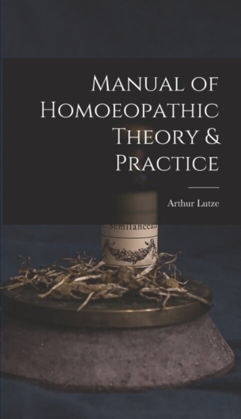 Manual of Homoeopathic Theory & Practice av Arthur Lutze (Hardcover)