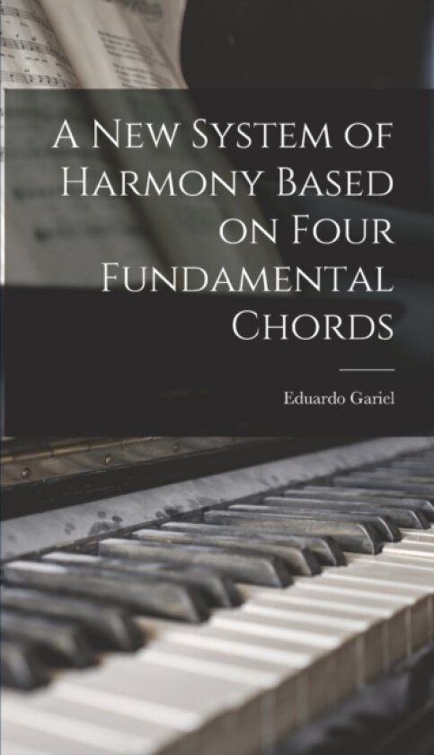 A new System of Harmony Based on Four Fundamental Chords av Eduardo Gariel (Hardcover)