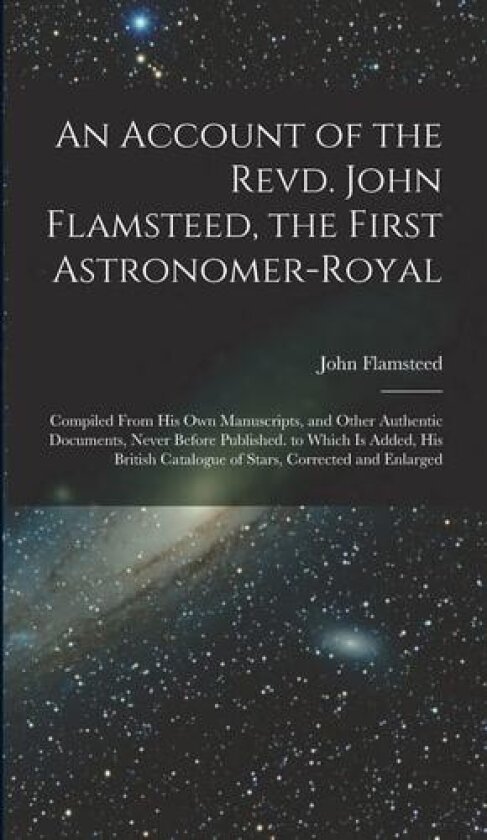 An Account of the Revd. John Flamsteed, the First Astronomer-Royal av John Flamsteed (Hardcover)