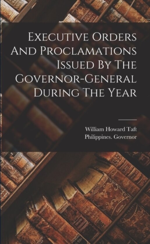 Executive Orders And Proclamations Issued By The Governor-general During The Year av Philippines Governor (Paperback)