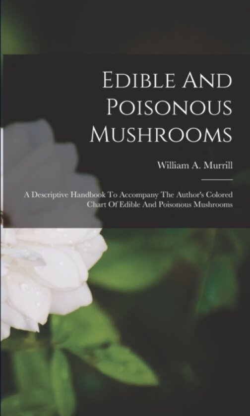 Edible And Poisonous Mushrooms av William a Murrill (Paperback)