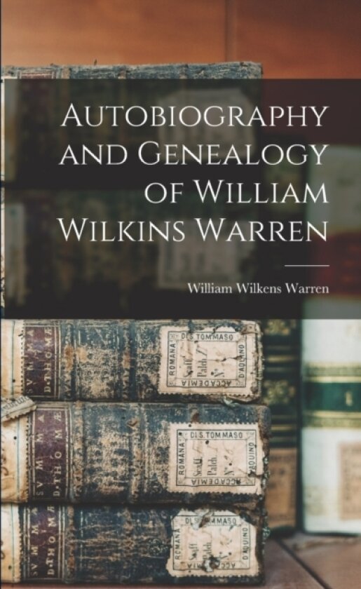 Autobiography and Genealogy of William Wilkins Warren av William Wilkens Warren (Paperback)