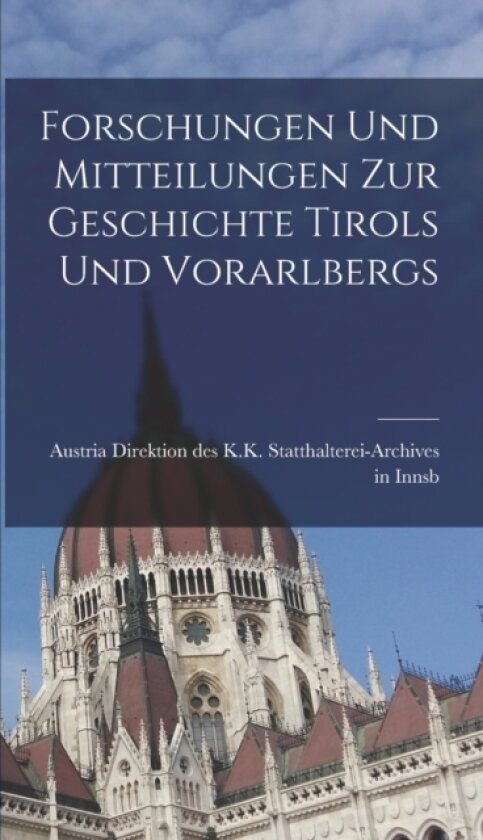 Forschungen und Mitteilungen zur Geschichte Tirols und Vorarlbergs av Direktion Des K K Statthalterei-Arch (Hardcover)