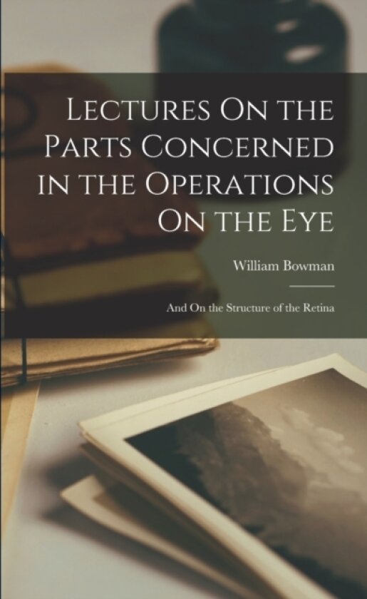 Lectures On the Parts Concerned in the Operations On the Eye av William Bowman (Paperback)