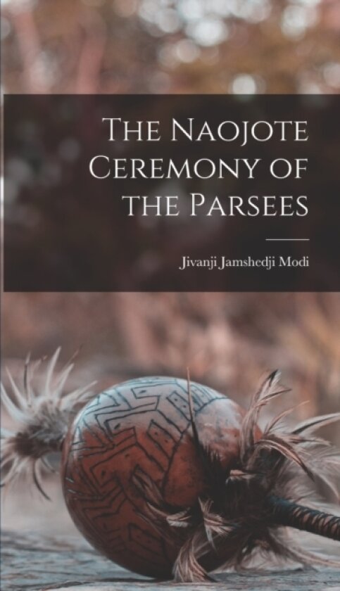 The Naojote Ceremony of the Parsees av Jivanji Jamshedji Modi (Hardcover)