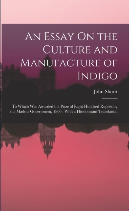An Essay On the Culture and Manufacture of Indigo av John Shortt (Paperback)