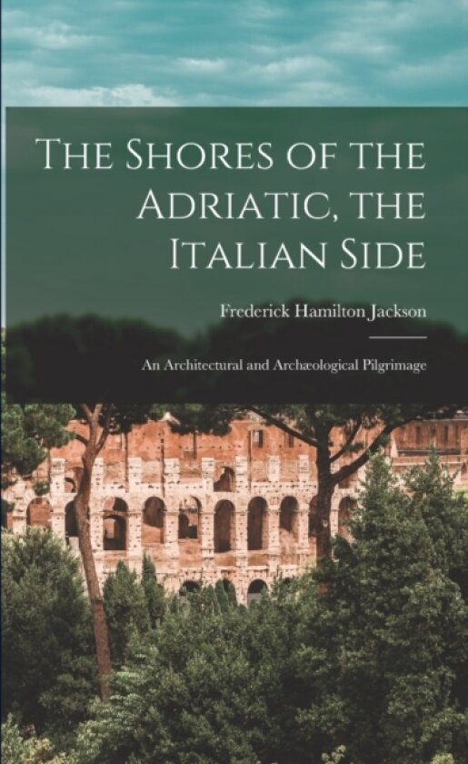 The Shores of the Adriatic, the Italian Side av Frederick Hamilton Jackson (Paperback)