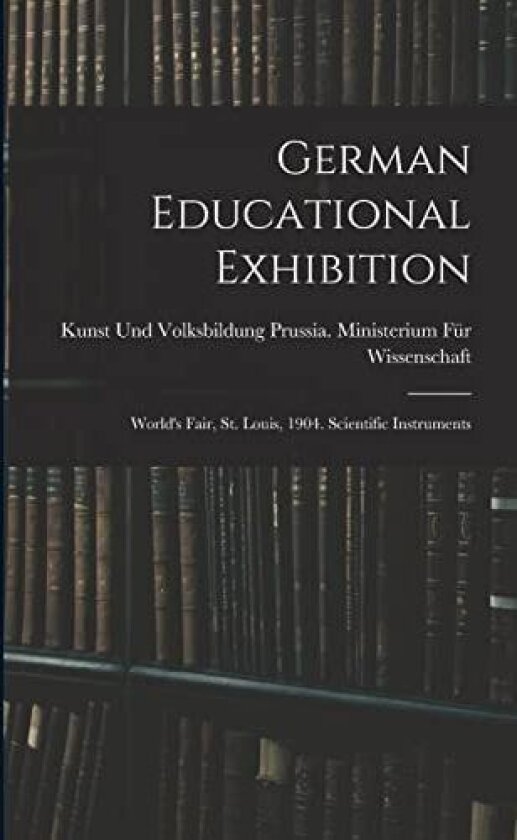 German Educational Exhibition av Prussia Ministerium Fur Wiss (Paperback)
