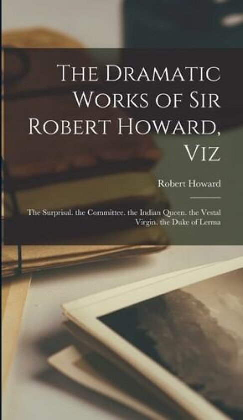 The Dramatic Works of Sir Robert Howard, Viz av Robert Howard (Hardcover)