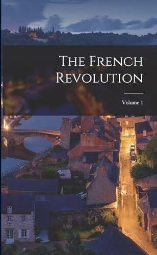 The French Revolution; Volume 1 av Anonymous (Paperback)