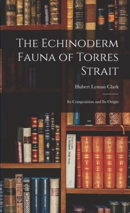 The Echinoderm Fauna of Torres Strait av Hubert Lyman Clark (Paperback)