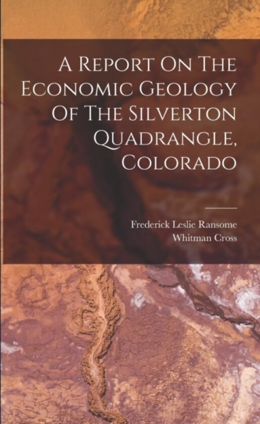 A Report On The Economic Geology Of The Silverton Quadrangle, Colorado av Frederick Leslie Ransome, Whitman Cross (Paperback)
