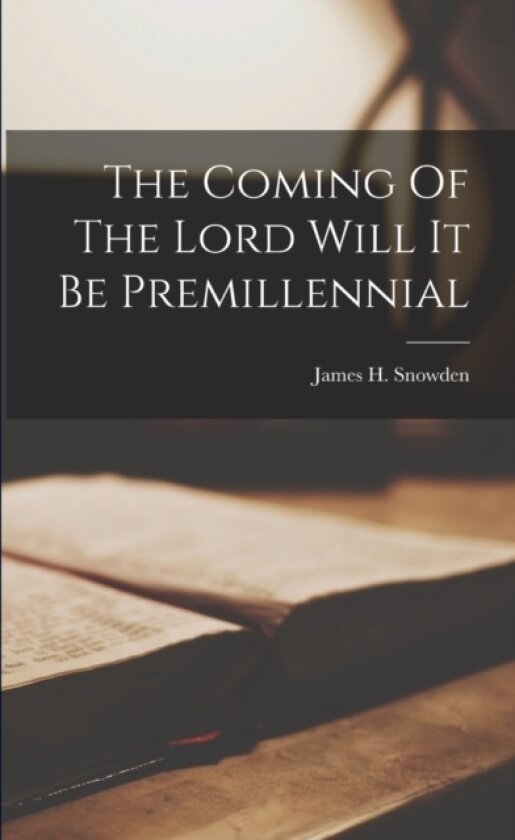 The Coming Of The Lord Will It Be Premillennial av James H Snowden (Paperback)
