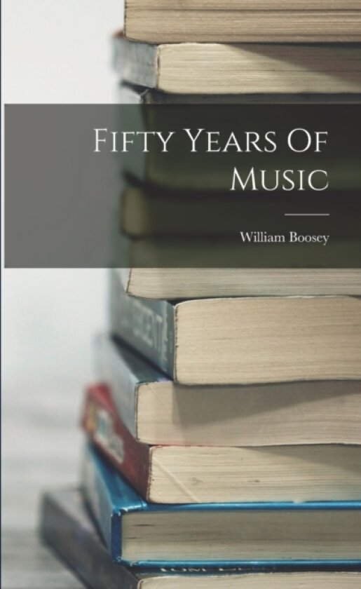 Fifty Years Of Music av William Boosey (Paperback)