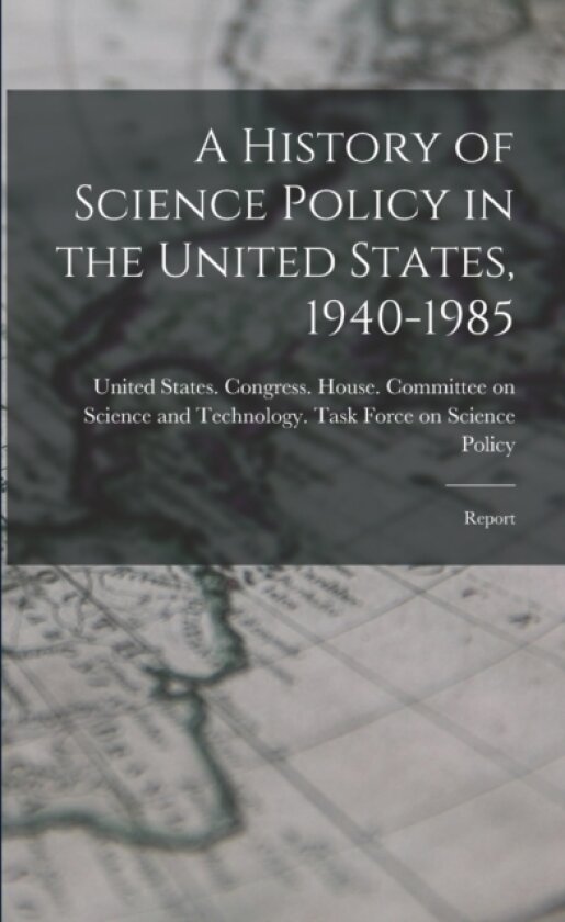 A History of Science Policy in the United States, 1940-1985 av United States Congress House Commi (Paperback)