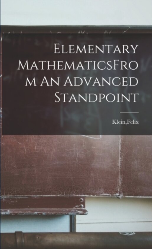 Elementary MathematicsFrom An Advanced Standpoint av Felix Klein (Paperback)