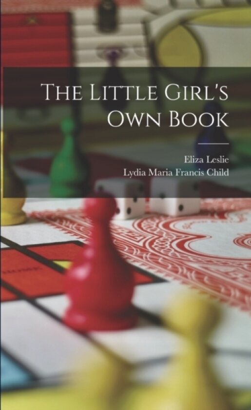 The Little Girl's Own Book av Lydia Maria Francis Child, Eliza Leslie (Paperback)