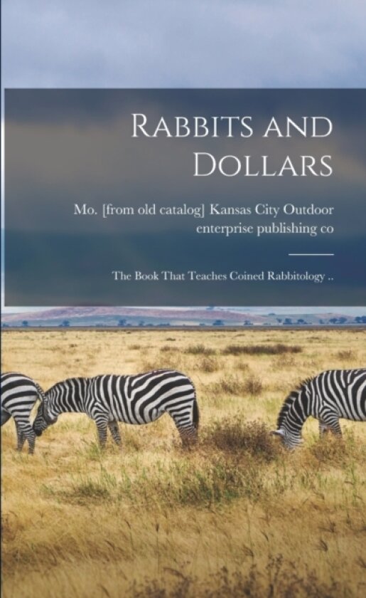 Rabbits and Dollars; the Book That Teaches Coined Rabbitology .. av Ka Outdoor Enterprise Publishing Co (Paperback)