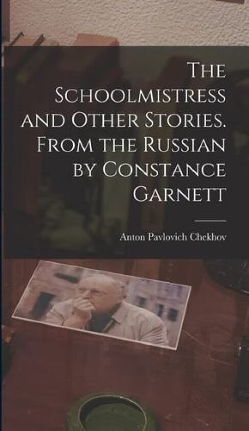 The Schoolmistress and Other Stories. From the Russian by Constance Garnett av Anton Pavlovich Chekhov (Hardcover)