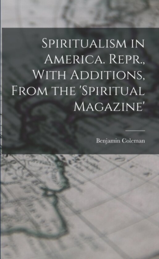 Spiritualism in America. Repr., With Additions, From the 'spiritual Magazine' av Benjamin Coleman (Paperback)