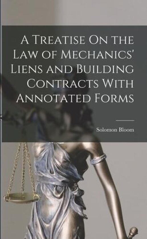 A Treatise On the Law of Mechanics' Liens and Building Contracts With Annotated Forms av Solomon Bloom (Paperback)