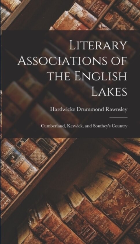 Literary Associations of the English Lakes av Hardwicke Drummond Rawnsley (Hardcover)