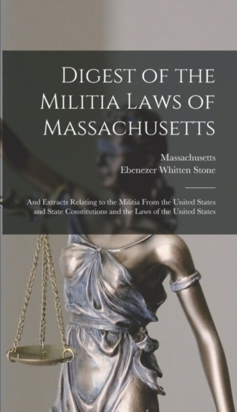Digest of the Militia Laws of Massachusetts av Massachusetts, Ebenezer Whitten Stone (Hardcover)