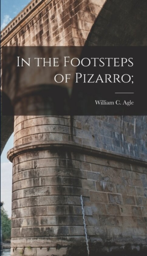 In the Footsteps of Pizarro; av William C Agle (Hardcover)