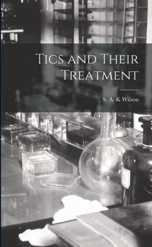 Tics and Their Treatment av S A K Wilson (Paperback)