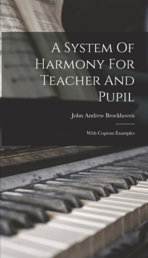 A System Of Harmony For Teacher And Pupil av John Andrew Broekhoven (Hardcover)