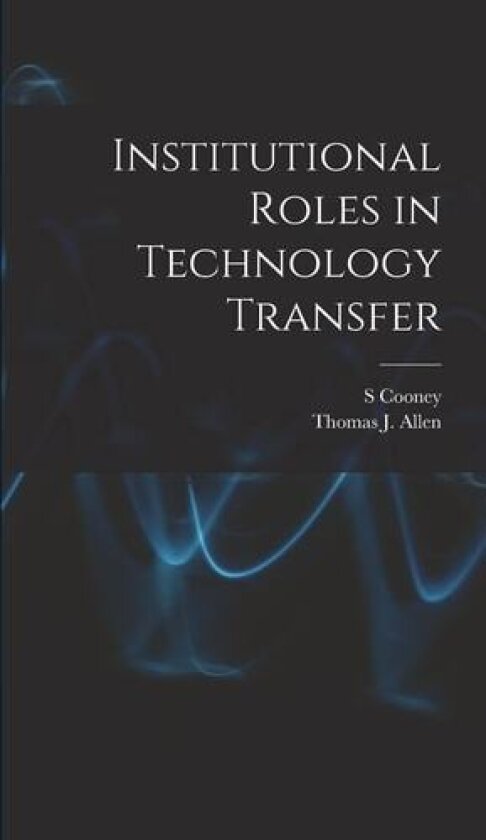 Institutional Roles in Technology Transfer av Thomas J 1931- Allen, S Cooney (Hardcover)