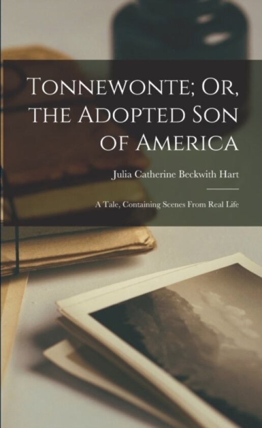 Tonnewonte; Or, the Adopted Son of America av Julia Catherine Beckwith Hart (Paperback)