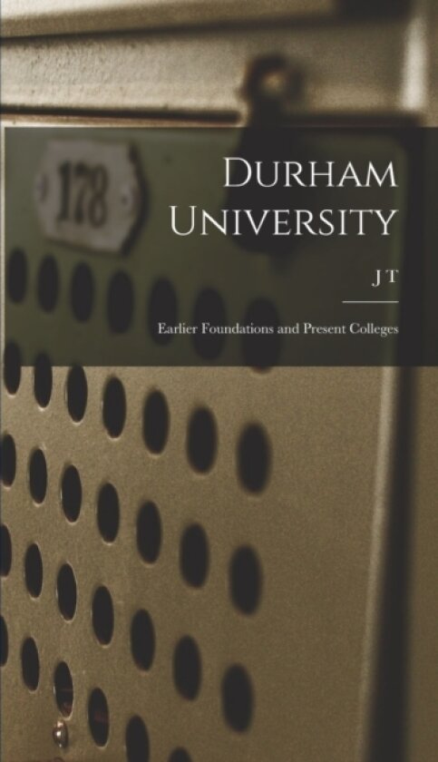 Durham University; Earlier Foundations and Present Colleges av J T 1833-1924 Fowler (Hardcover)