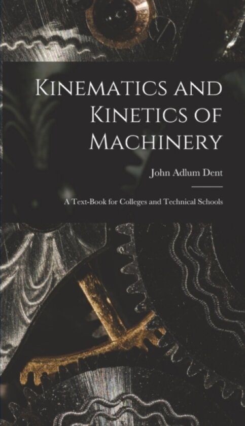 Kinematics and Kinetics of Machinery av John Adlum Dent (Hardcover)