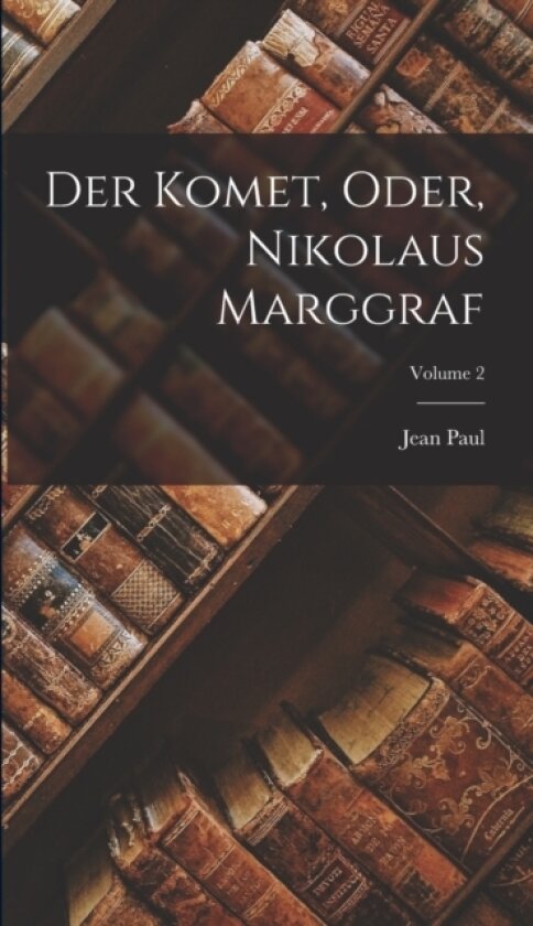 Der Komet, Oder, Nikolaus Marggraf; Volume 2 av Jean Paul (Hardcover)